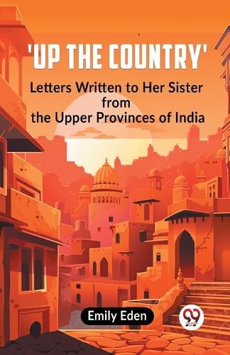 Up the Country'Letters Written to Her Sister from the Upper Provinces of India (Edition2023)