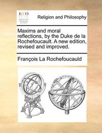 Cover image for Maxims and Moral Reflections, by the Duke de La Rochefoucault. a New Edition, Revised and Improved.