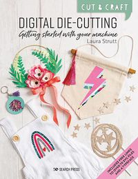 Cover image for Cut & Craft: Digital Die-Cutting: Getting Started with Your Machine