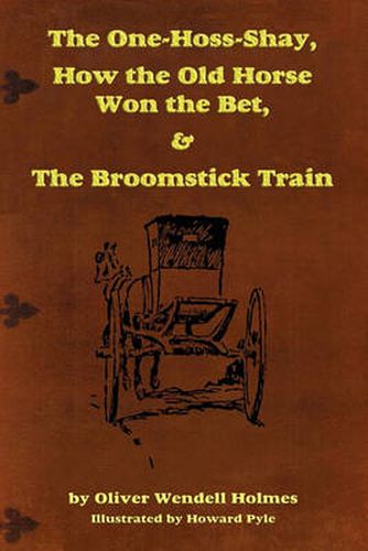 Cover image for The One-Hoss-Shay, How the Old Horse Won the Bet, & The Broomstick Train