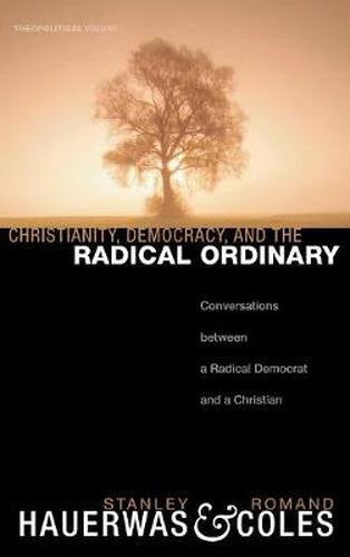 Cover image for Christianity, Democracy, and the Radical Ordinary: Conversations Between a Radical Democrat and a Christian