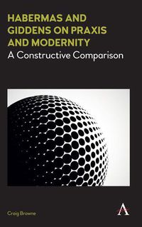 Cover image for Habermas and Giddens on Praxis and Modernity: A Constructive Comparison