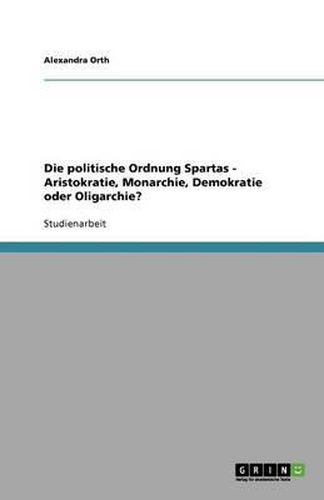 Cover image for Die politische Ordnung Spartas - Aristokratie, Monarchie, Demokratie oder Oligarchie?