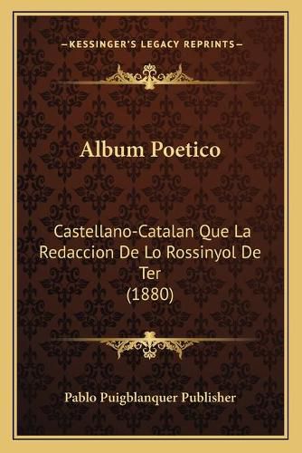 Cover image for Album Poetico: Castellano-Catalan Que La Redaccion de Lo Rossinyol de Ter (1880)