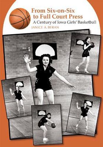 Cover image for From Six-on-six to Full Court Press: A Century of Iowa Girls' Basketball