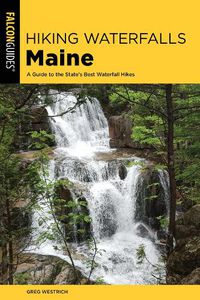 Cover image for Hiking Waterfalls Maine: A Guide to the State's Best Waterfall Hikes