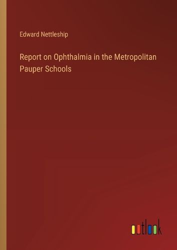 Cover image for Report on Ophthalmia in the Metropolitan Pauper Schools