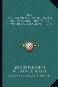 Cover image for The Inconstant; The Double Dealer; The Foundling; The Spanish Fryar; The Double Gallant (1777)