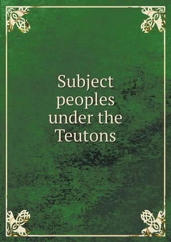 Cover image for Subject peoples under the Teutons