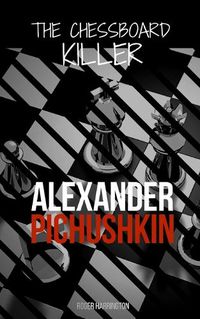 Cover image for Alexander Pichushkin: The Shocking True Story of The Chessboard Killer