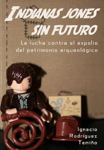 Cover image for Indianas jones sin futuro: La lucha contra el expolio del patrimonio arqueologico