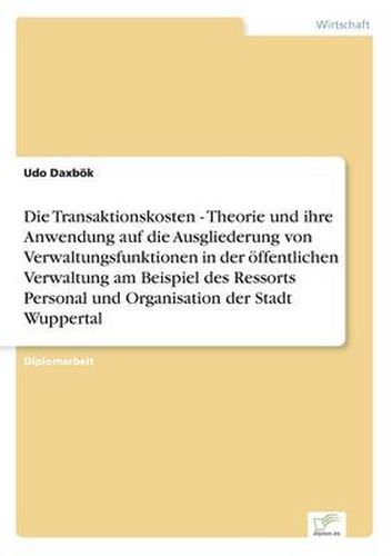 Cover image for Die Transaktionskosten - Theorie und ihre Anwendung auf die Ausgliederung von Verwaltungsfunktionen in der oeffentlichen Verwaltung am Beispiel des Ressorts Personal und Organisation der Stadt Wuppertal
