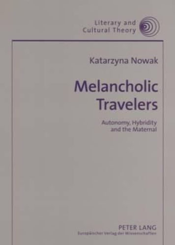 Cover image for Melancholic Travelers: Autonomy, Hybridity and the Maternal