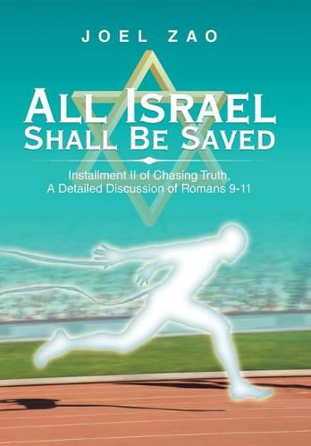 Cover image for All Israel Shall Be Saved: Installment Ii of Chasing Truth, a Detailed Discussion of Romans 9-11