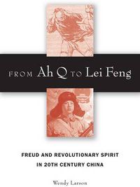 Cover image for From Ah Q to Lei Feng: Freud and Revolutionary Spirit in 20th Century China