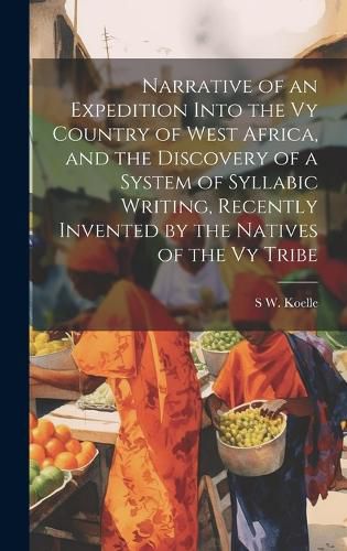 Cover image for Narrative of an Expedition Into the Vy Country of West Africa, and the Discovery of a System of Syllabic Writing, Recently Invented by the Natives of the Vy Tribe