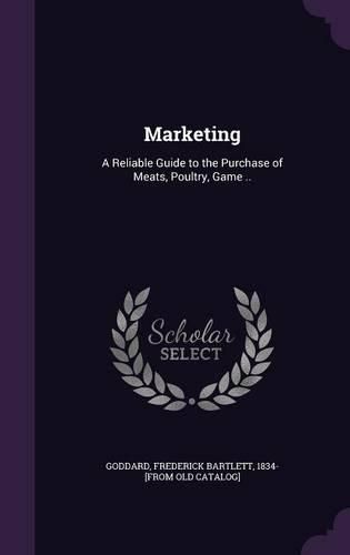 Cover image for Marketing: A Reliable Guide to the Purchase of Meats, Poultry, Game ..
