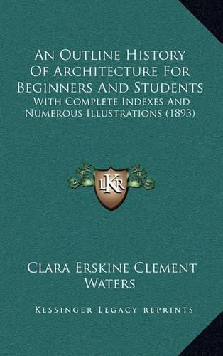 An Outline History of Architecture for Beginners and Students: With Complete Indexes and Numerous Illustrations (1893)