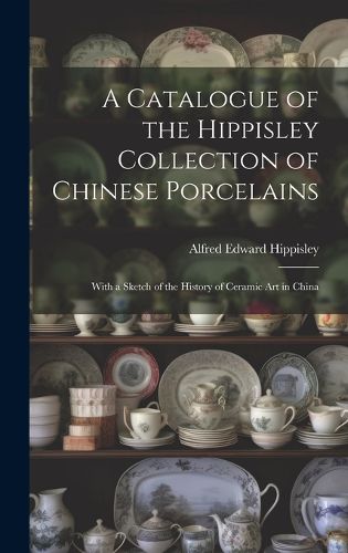 A Catalogue of the Hippisley Collection of Chinese Porcelains