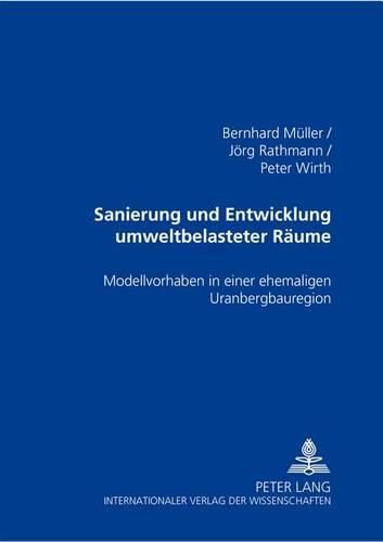 Sanierung Und Entwicklung Umweltbelasteter Raeume: Modellvorhaben in Einer Ehemaligen Uranbergbauregion