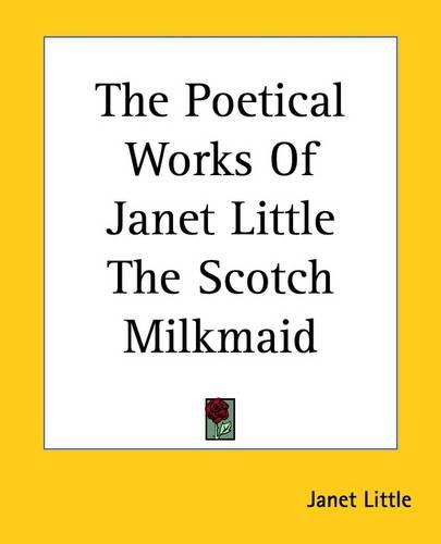 Cover image for The Poetical Works Of Janet Little The Scotch Milkmaid