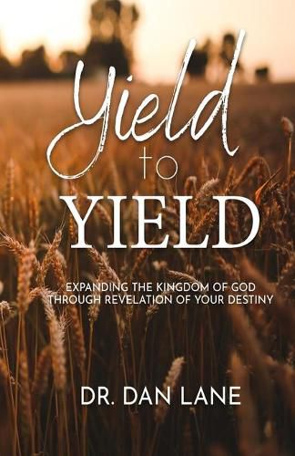 Cover image for Yield to Yield: Expanding the Kingdom of God Through Revelation of Your Destiny