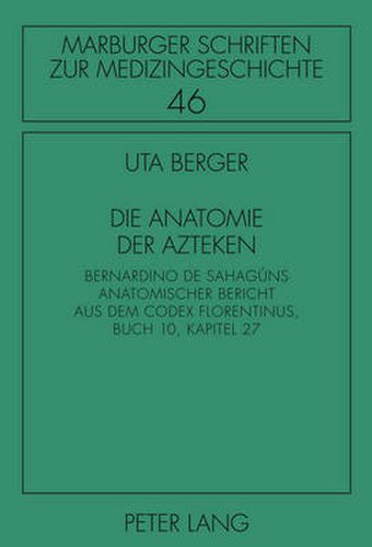 Die Anatomie der Azteken: Bernardino de Sahaguns anatomischer Bericht aus dem  Codex Florentinus , Buch 10, Kapitel 27