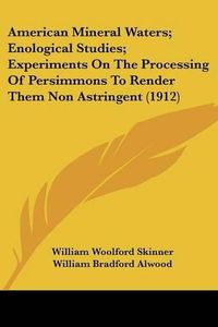 Cover image for American Mineral Waters; Enological Studies; Experiments on the Processing of Persimmons to Render Them Non Astringent (1912)