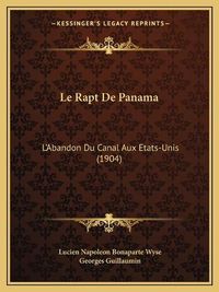 Cover image for Le Rapt de Panama: L'Abandon Du Canal Aux Etats-Unis (1904)