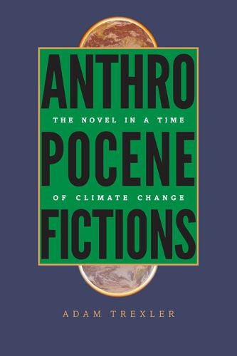 Cover image for Anthropocene Fictions: The Novel in a Time of Climate Change