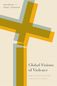 Cover image for Global Visions of Violence: Agency and Persecution in World Christianity