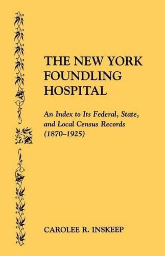 Cover image for The New York Foundling Hospital. an Index to Its Federal, State, and Local Census Records (1870-1925)