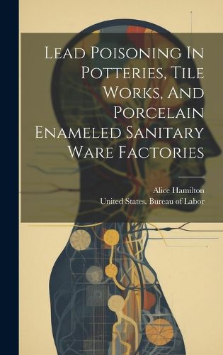 Cover image for Lead Poisoning In Potteries, Tile Works, And Porcelain Enameled Sanitary Ware Factories