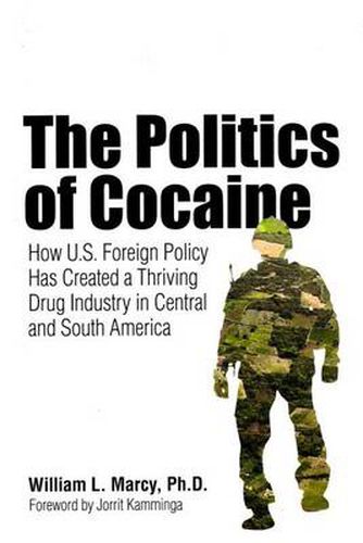 Cover image for The Politics of Cocaine: How U.S. Foreign Policy Has Created a Thriving Drug Industry in Central and South America