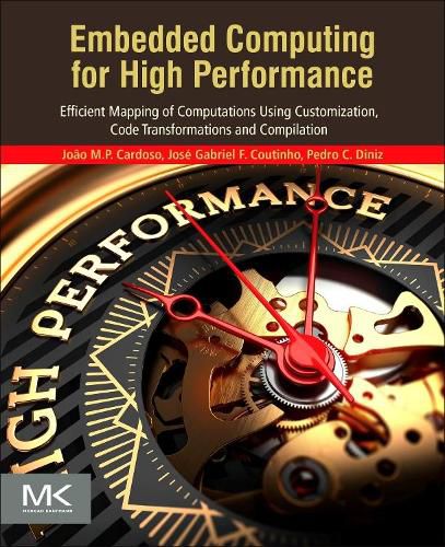 Embedded Computing for High Performance: Efficient Mapping of Computations Using Customization, Code Transformations and Compilation