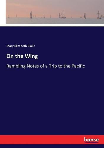 On the Wing: Rambling Notes of a Trip to the Pacific