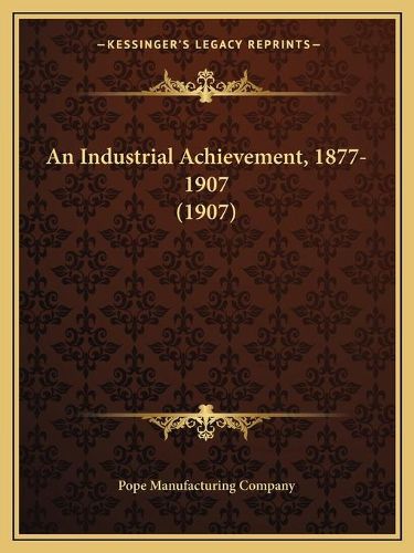 Cover image for An Industrial Achievement, 1877-1907 (1907)