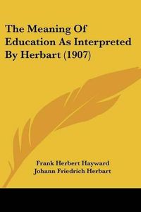 Cover image for The Meaning of Education as Interpreted by Herbart (1907)