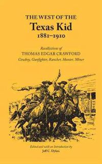 Cover image for The West of The Texas Kid, 1881-1910: Recollections of Thomas Edgar Crawford Cowboy, Gun Fighter, Rancher, Hunter, Miner