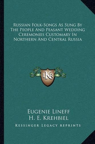 Cover image for Russian Folk-Songs as Sung by the People and Peasant Wedding Ceremonies Customary in Northern and Central Russia