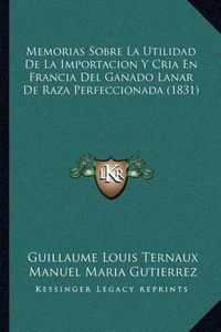 Cover image for Memorias Sobre La Utilidad de La Importacion y Cria En Francia del Ganado Lanar de Raza Perfeccionada (1831)