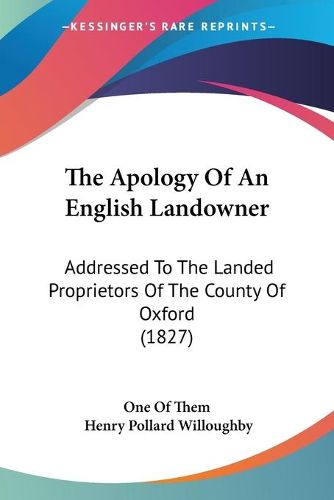 The Apology of an English Landowner: Addressed to the Landed Proprietors of the County of Oxford (1827)