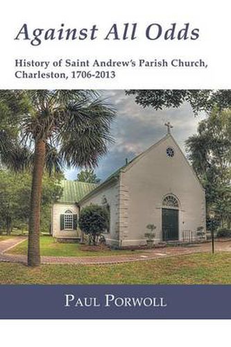 Cover image for Against All Odds: History of Saint Andrew's Parish Church, Charleston, 1706-2013