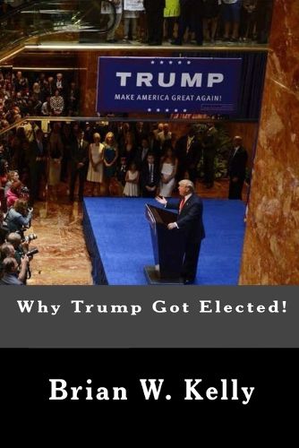 Cover image for Why Trump Got Elected!: Trump was and is the normal person's answer to deep anti-establishment anger and discontent