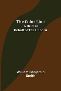 Cover image for The Color Line; A Brief in Behalf of the Unborn