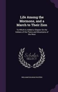 Cover image for Life Among the Mormons, and a March to Their Zion: To Which Is Added a Chapter on the Indians of the Plains and Mountains of the West