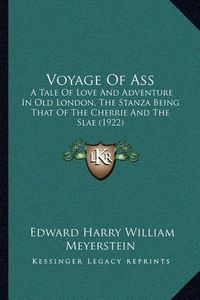 Cover image for Voyage of Ass: A Tale of Love and Adventure in Old London, the Stanza Being That of the Cherrie and the Slae (1922)