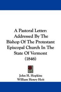 Cover image for A Pastoral Letter: Addressed By The Bishop Of The Protestant Episcopal Church In The State Of Vermont (1846)
