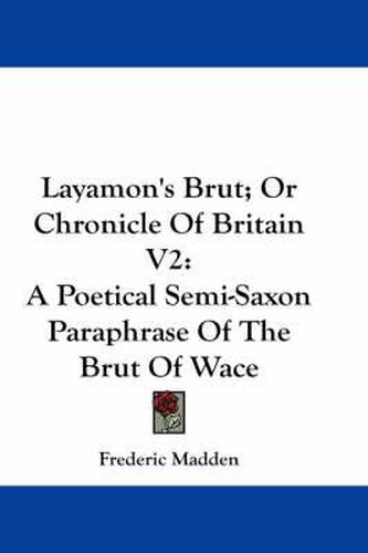 Cover image for Layamon's Brut; Or Chronicle of Britain V2: A Poetical Semi-Saxon Paraphrase of the Brut of Wace