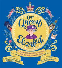 Cover image for Our Queen Elizabeth: Her Extraordinary Life from the Crown to the Corgis